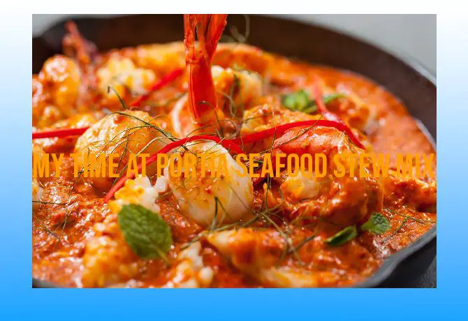 My Time at Portia Seafood Stew Mix – Cooking Up Memories 23